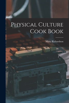 Physical Culture Cook Book - Richardson, Mary