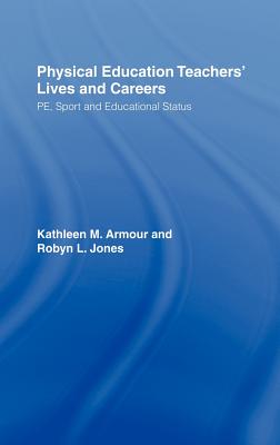Physical Education: Teachers' Lives And Careers: PE, Sport And Educational Status - Armour, Kathleen R, and Jones, Robyn L