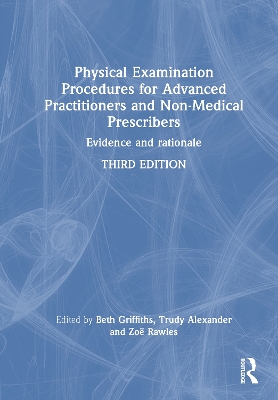 Physical Examination Procedures for Advanced Practitioners and Non-Medical Prescribers: Evidence and Rationale - Griffiths, Beth (Editor), and Alexander, Trudy (Editor), and Rawles, Zo (Editor)