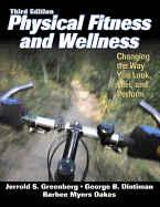 Physical Fitness and Wellness: Changing the Way You Look, Feel and Perform