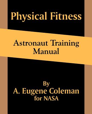 Physical Fitness Astronaut Training Manual - Coleman, A Eugene, and NASA