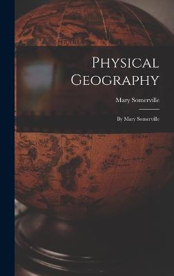 Physical Geography: By Mary Somerville - Somerville, Mary