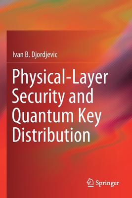 Physical-Layer Security and Quantum Key Distribution - Djordjevic, Ivan B