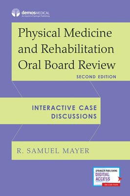 Physical Medicine and Rehabilitation Oral Board Review: Interactive Case Discussions - Mayer, R Samuel (Editor)