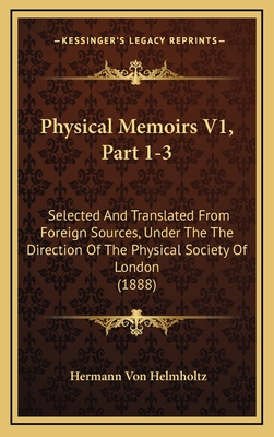 Physical Memoirs V1, Part 1-3: Selected and Translated from Foreign Sources, Under the the Direction of the Physical Society of London (1888) - Helmholtz, Hermann Von