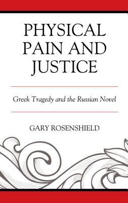 Physical Pain and Justice: Greek Tragedy and the Russian Novel - Rosenshield, Gary