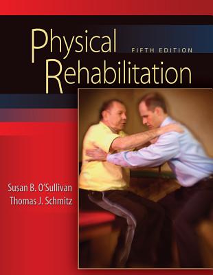 Physical Rehabilitation - O'Sullivan, Susan B, PT, Edd, and Schmitz, Thomas J, PT, PhD