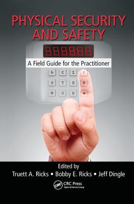 Physical Security and Safety: A Field Guide for the Practitioner - Ricks, Truett A. (Editor), and Ricks, Bobby E. (Editor), and Dingle, Jeffrey (Editor)