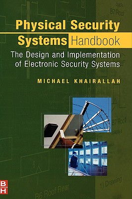Physical Security Systems Handbook: The Design and Implementation of Electronic Security Systems - Khairallah, Michael