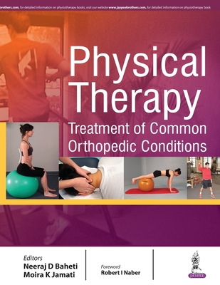 Physical Therapy: Treatment of Common Orthopedic Conditions - Baheti, Neeraj D (Editor), and Jamati, Moira K (Editor)