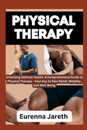 Physical Therapy: Unlocking Optimal Health: A Comprehensive Guide to Physical Therapy - Your Key to Pain Relief, Mobility, and Well-Being
