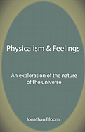 Physicalism & Feelings: An Exploration of the Nature of the Universe