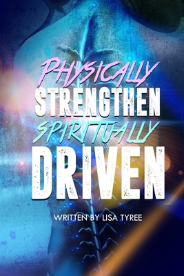 Physically Strengthen Spiritually Driven - Watts, Robert L, Jr. (Editor), and Rainey, Demie (Editor), and Tyree, Lisa R