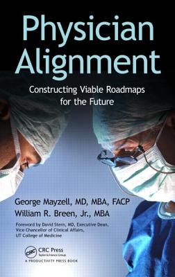 Physician Alignment: Constructing Viable Roadmaps for the Future - Mayzell MD Mba Facp, George, and Breen Jr, William R