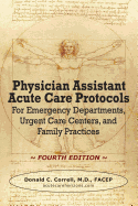 Physician Assistant Acute Care Protocols - Fourth Edition: For Emergency Departments, Urgent Care Centers, and Family Practices