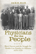 Physicians for the People: Black Doctors and the Struggle for Health-Care Equality in Alabama, 1870-1970