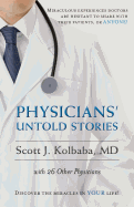 Physicians' Untold Stories: Miraculous Experiences Doctors Are Hesitant to Share with Their Patients, or Anyone!