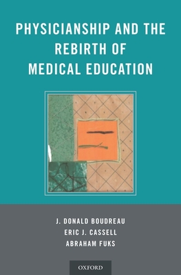 Physicianship and the Rebirth of Medical Education - Boudreau, J Donald, and Cassell, Eric, and Fuks, Abraham