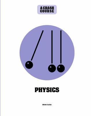 Physics: A Crash Course: Become An Instant Expert - Clegg, Brian