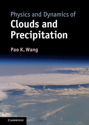 Physics and Dynamics of Clouds and Precipitation - Wang, Pao K.