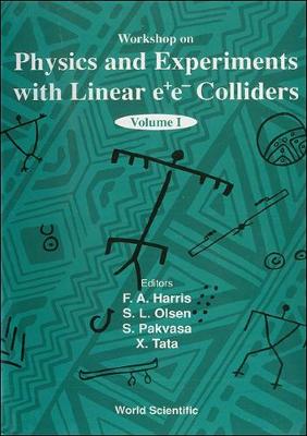 Physics and Experiments with Linear E+e- Colliders (in 2 Volumes) - Tata, Xerxes (Editor), and Harris, Frederick A (Editor), and Pakvasa, Sandip (Editor)