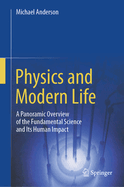 Physics and Modern Life: A Panoramic Overview of the Fundamental Science and Its Human Impact
