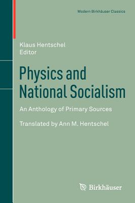 Physics and National Socialism: An Anthology of Primary Sources - Hentschel, Klaus (Editor), and Hentschel, Ann M (Translated by)