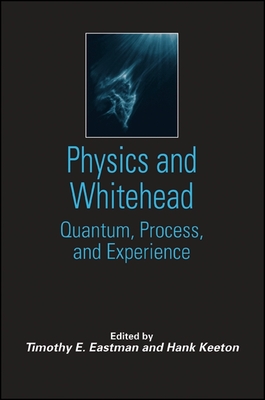 Physics and Whitehead: Quantum, Process, and Experience - Eastman, Timothy E (Editor), and Keeton, Hank (Editor)