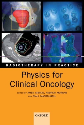 Physics for Clinical Oncology - Sibtain, Amen (Editor), and Morgan, Andrew (Editor), and MacDougall, Niall (Editor)