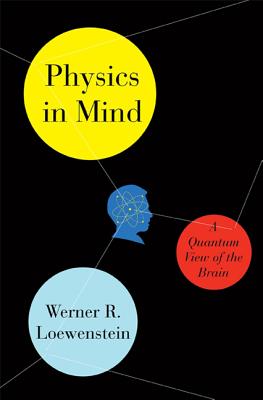 Physics in Mind: A Quantum View of the Brain - Loewenstein, Werner