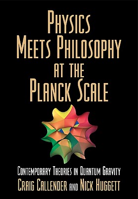 Physics Meets Philosophy at the Planck Scale: Contemporary Theories in Quantum Gravity - Callender, Craig (Editor), and Huggett, Nick (Editor)