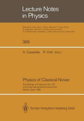 Physics of Classical Novae: Proceedings of Colloquium No. 122 of the International Astronomical Union. Held in Madrid, Spain, on 27-30 June 1989 - Cassatella, Angelo (Editor), and Viotti, Roberto (Editor)