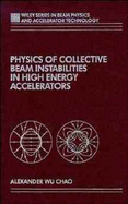 Physics of Collective Beam Instabilities in High Energy Accelerators - Chao, Alexander W