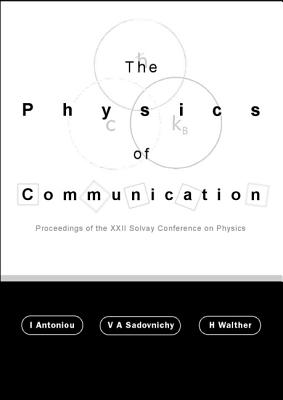 Physics of Communication, the - Proceedings of the XXII Solvay Conference on Physics - Antoniou, Ioannis (Editor), and Sadovnichy, V (Editor), and Walther, Herbert (Editor)