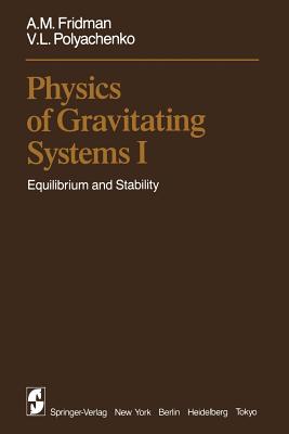 Physics of Gravitating Systems I: Equilibrium and Stability - Fridman, A M, and Aries, A B (Translated by), and Polyachenko, V L