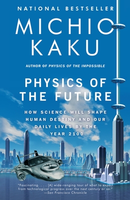 Physics of the Future: How Science Will Shape Human Destiny and Our Daily Lives by the Year 2100 - Kaku, Michio