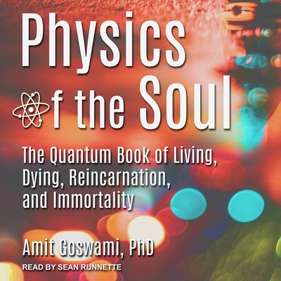 Physics of the Soul: The Quantum Book of Living, Dying, Reincarnation, and Immortality - Runnette, Sean (Read by), and Goswami, Amit