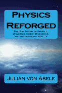 Physics Reforged: The New Theory of Parallel Universes, Hidden Dimensions, and the Fringes of Reality