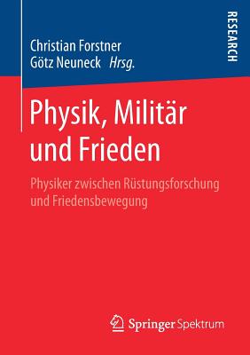 Physik, Militr Und Frieden: Physiker Zwischen Rstungsforschung Und Friedensbewegung - Forstner, Christian (Editor), and Neuneck, Gtz (Editor)