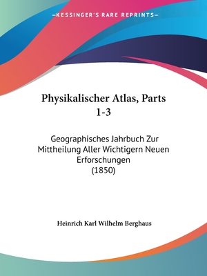 Physikalischer Atlas, Parts 1-3: Geographisches Jahrbuch Zur Mittheilung Aller Wichtigern Neuen Erforschungen (1850) - Berghaus, Heinrich Karl Wilhelm