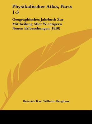 Physikalischer Atlas, Parts 1-3: Geographisches Jahrbuch Zur Mittheilung Aller Wichtigern Neuen Erforschungen (1850) - Berghaus, Heinrich Karl Wilhelm