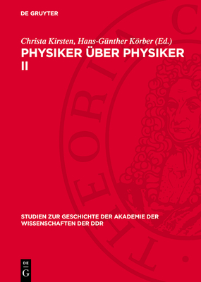 Physiker ber Physiker II: Antrittsreden Erwiderungen Bei Der Aufnahme Von Physikern in Die Berliner Akademie Gedchtnisreden 1870 Bis 1929 - Kirsten, Christa (Editor), and Krber, Hans-Gnther (Editor), and Rompe, Robert (Foreword by)