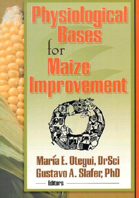 Physiological Bases for Maize Improvement - Slafer, Gustavo A, and Otegui, Maria E