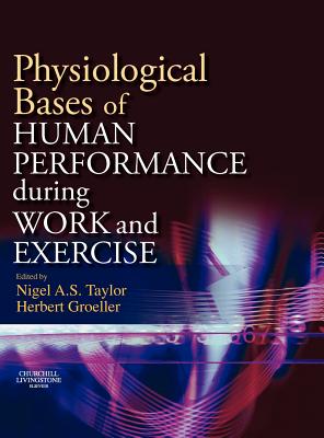 Physiological Bases of Human Performance During Work and Exercise - Taylor, Nigel A S, and Groeller, Herbert, PhD
