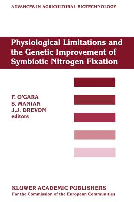 Physiological Limitations and the Genetic Improvement of Symbiotic Nitrogen Fixation: Proceedings of an International Conference on the Physiological Limitations and the Genetic Improvement of Symbiotic Nitrogen Fixation, Cork, Ireland, September 1-3... - O'Gara, F (Editor), and Manian, S (Editor), and Drevon, J J (Editor)