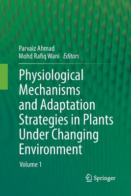 Physiological Mechanisms and Adaptation Strategies in Plants Under Changing Environment: Volume 1 - Ahmad, Parvaiz (Editor), and Wani, Mohd Rafiq (Editor)