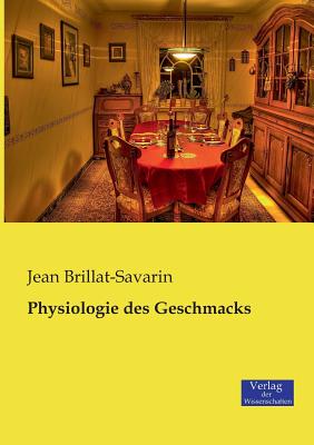 Physiologie des Geschmacks - Brillat-Savarin, Jean Anthelme