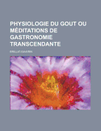 Physiologie Du Gout Ou Meditations de Gastronomie Transcendante