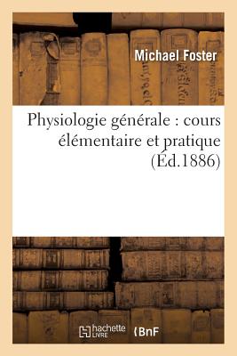 Physiologie Gnrale: Cours lmentaire Et Pratique - Foster, Michael