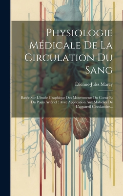 Physiologie Mdicale De La Circulation Du Sang: Base Sur L'tude Graphique Des Mouvements Du Coeur Et Du Pouls Artriel: Avec Application Aux Maladies De L'appareil Circulatoire... - Marey, tienne-Jules